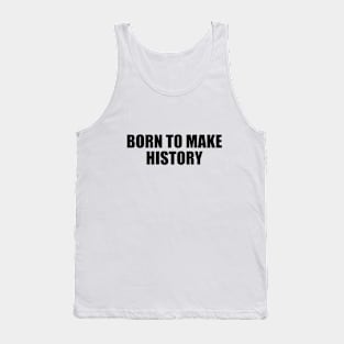 Born to make history - Motivational quote Tank Top